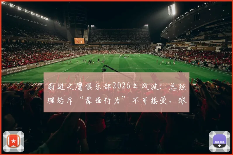 前进之鹰俱乐部2026年风波：总经理怒斥“蒙面行为”不可接受，球迷文化底线何在？